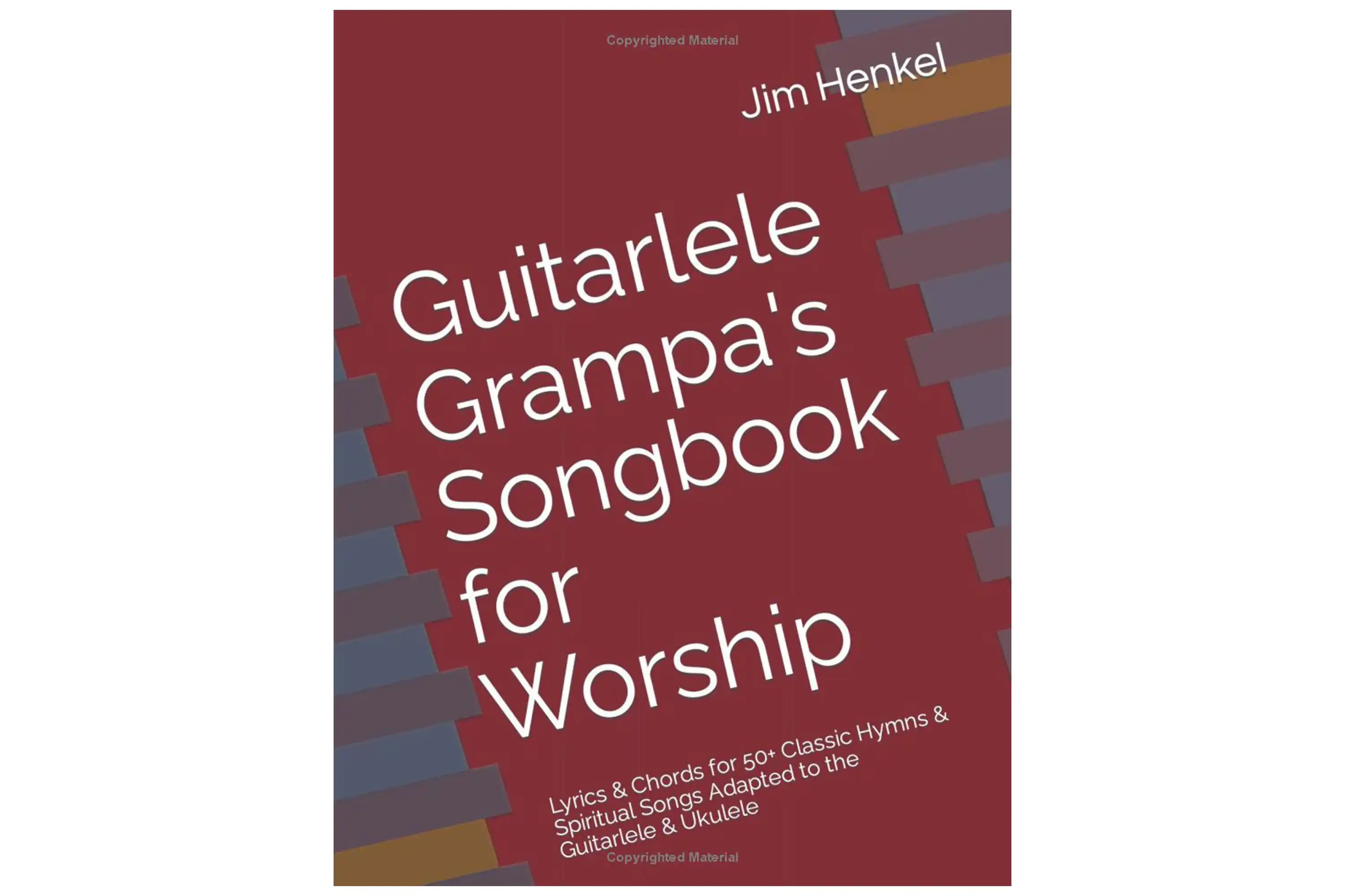 Guitarlele Grampa's Songbook for Worship: Lyrics & Chords for 50+ Classic Hymns & Spiritual Songs